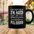 Im Not Old Im AgedPerfection And Full-Bodied Coffee Mug Unique Gifts