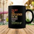 Im Not The Step Father Im The Father That Stepped Up Dad Coffee Mug Unique Gifts