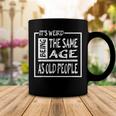 Its Weird Being The Same Age As Old People V31 Coffee Mug Funny Gifts