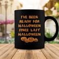 Ive Been Ready For Halloween Since Last Halloween Funny Coffee Mug Funny Gifts