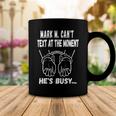 Mark M Cant Text At The Moment Hes Busy Coffee Mug Funny Gifts