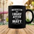 Matt Name Gift I May Be Wrong But I Highly Doubt It Im Matt Coffee Mug Funny Gifts