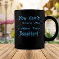 Mens You Cant Scare Me I Have Two Daughters Fathers Day Coffee Mug Unique Gifts