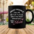 Most People Call Me By My Name - Funny Mothers Day Women Best Mom Mother Coffee Mug Funny Gifts