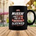 Murray Name Gift If Murray Cant Fix It Were All Screwed Coffee Mug Funny Gifts
