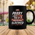 Perry Name Gift If Perry Cant Fix It Were All Screwed Coffee Mug Funny Gifts