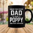 Poppy Grandpa Gift I Have Two Titles Dad And Poppy Coffee Mug Funny Gifts