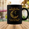 We Are The Granddaughters Of The Witches You Could Not Burn 208 Shirt Coffee Mug Funny Gifts