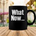 What Now Funny Saying Gift Coffee Mug Unique Gifts