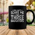 You Cant Scare Me I Have Three Daughters Funny Fathers Day Coffee Mug Unique Gifts