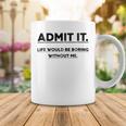 Admit It Life Would Be Boring Without Me Coffee Mug Funny Gifts