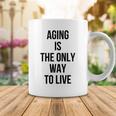 Aging Is The Only Way To Live Coffee Mug Funny Gifts