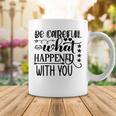 Be Careful With What Happens With You Coffee Mug Funny Gifts