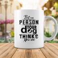 Be The Person Your Dog Thinks You Are Coffee Mug Funny Gifts