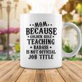 Because Teaching Badass Is Not Official Job Title Coffee Mug Funny Gifts