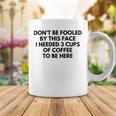 Dont Be Fooled By This Face I Needed 3 Cups Of Coffee To Be Here Coffee Mug Funny Gifts