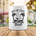 First We Teach And Then We Beach Coffee Mug Funny Gifts