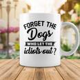 Forget The Dogs Who Let The Idiots Out Coffee Mug Funny Gifts