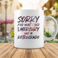 Funny Sorry For What I Said When Mercury Was In Retrograde Coffee Mug Unique Gifts