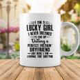 I Am A Lucky Girl I Never Dreamed Im End Up Dating A Perfect Freakin Coffee Mug Funny Gifts