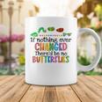 If Nothing Ever Changed Thered Be No Butterflies Coffee Mug Unique Gifts