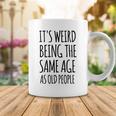 Its Weird Being The Same Age As Old People Funny Retirement Coffee Mug Funny Gifts