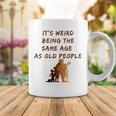 Its Weird Being The Same Age As Old People V9 Coffee Mug Funny Gifts
