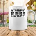 My Tummy Hurts But Im Being So Brave About It Coffee Mug Funny Gifts