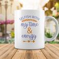 Selfish With My Time And Energy Coffee Mug Funny Gifts