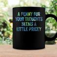 A Penny For Your Thoughts Seems A Little Pricey Coffee Mug Gifts ideas