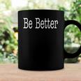 Be Better Inspirational Motivational Positivity Coffee Mug Gifts ideas