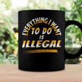 Everything I Want To Do Is Illegal V3 Coffee Mug Gifts ideas