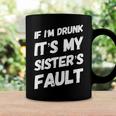 Funny If Im Drunk Its My Sisters Fault Sister Birthday Coffee Mug Gifts ideas