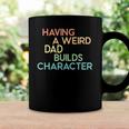 Having A Weird Dad Builds Character Fathers Day Gift Coffee Mug Gifts ideas