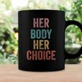 Her Body Her Choice Womens Rights Pro Choice Feminist Coffee Mug Gifts ideas