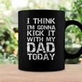 I Think Im Gonna Kick It With My Dad Today Funny Fathers Day Gift Coffee Mug Gifts ideas