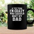 If You Think Im Crazy You Should Meet My Dad Funny Coffee Mug Gifts ideas