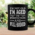 Im Not Old Im AgedPerfection And Full-Bodied Coffee Mug Gifts ideas