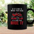 Its Not What You Ride Its How You Ride It 4 Wheeler Atv Coffee Mug Gifts ideas