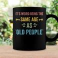 Its Weird Being The Same Age As Old People Funny Father Dad Coffee Mug Gifts ideas