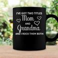 Ive Got Two Titles Mom And Grandma - Funny Mothers Day Coffee Mug Gifts ideas