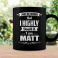 Matt Name Gift I May Be Wrong But I Highly Doubt It Im Matt Coffee Mug Gifts ideas