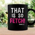 Mean Girls That Is So Fetch Quote Coffee Mug Gifts ideas