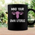 Mind Your Own Uterus Reproductive Rights Feminist Coffee Mug Gifts ideas