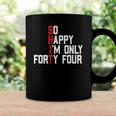 So Happy Im Forty Four 44 Years Old Funny 44Th Birthday Coffee Mug Gifts ideas
