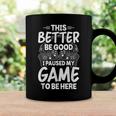 This Better Be Good I Paused My Game To Be Here Video Gamer Coffee Mug Gifts ideas