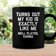 Turns Out My Kid Is Exactly Like Me Well Played Karma Coffee Mug Gifts ideas