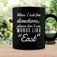 When I Ask For Directions Please Dont Use Words Like East Coffee Mug Gifts ideas