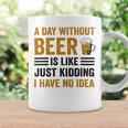 A Day Without Beer Is Like Just Kidding I Have No Idea Funny Saying Beer Lover Coffee Mug Gifts ideas