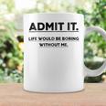 Admit It Life Would Be Boring Without Me Coffee Mug Gifts ideas